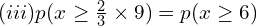  (iii) p(x \ge \frac{2}{3} \times 9)=p(x \ge 6) \\