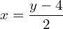 x= \dfrac{y-4}{2}