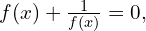 f (x) +\frac{1}{f(x)}=0, 