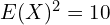 Rendered by QuickLaTeX.com   E(X)^{2}=10\\