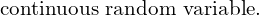 Rendered by QuickLaTeX.com  \text{ continuous random variable.}\\