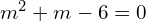 Rendered by QuickLaTeX.com  m^{2}+m-6=0 \\