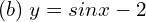 Rendered by QuickLaTeX.com  (b)\; y = sin x -2 \\