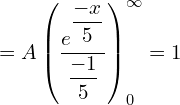 Rendered by QuickLaTeX.com  =A \left( \dfrac{e^{\dfrac{-x}{5}}}{\dfrac{-1}{5}} \right)_{0}^{\infty}=1\\