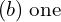 Rendered by QuickLaTeX.com  (b)\; \text{one} \\
