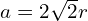 a=2\sqrt{2}r