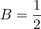 Rendered by QuickLaTeX.com   B=\displaystyle \frac{1}{2}  \\