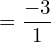 =\dfrac{-3}{1} \\ 