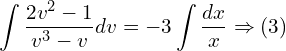 Rendered by QuickLaTeX.com  \displaystyle \int\displaystyle \frac{2v^{2}-1}{v^{3}-v}dv =-3\displaystyle \int\displaystyle \frac{dx}{x}\Rightarrow (3) \\