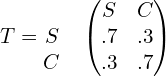 T= \begin{matrix} & \\  S & \\ C&  \end{matrix} \begin{pmatrix} S & C\\  .7& .3 \\ .3& .7 \end{pmatrix} \\ 