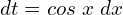 Rendered by QuickLaTeX.com   dt= cos\;x\;dx \\