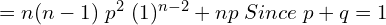  =n (n-1)\;p^{2}\;(1)^{n-2}+np\; Since\; p+q=1   \\