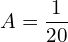 Rendered by QuickLaTeX.com  A=\displaystyle \frac{1}{20} \\