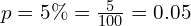  p= 5\% =\frac{5}{100}=0.05 \\
