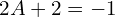 Rendered by QuickLaTeX.com  2A+2=-1 \\