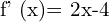 f{}' (x)= 2x-4 \\[.5cm]
