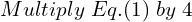  Multiply \; Eq. (1)\; by \;4 \\ 