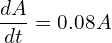 Rendered by QuickLaTeX.com  \displaystyle \frac{dA }{dt}=0.08A \\