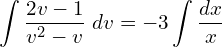 Rendered by QuickLaTeX.com  \displaystyle \int \displaystyle \frac{2v-1}{v^{2}-v} \;dv=-3\displaystyle \int\frac{dx }{x} \\