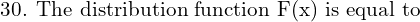 Rendered by QuickLaTeX.com  \text{30. The distribution function F(x) is equal to}\\
