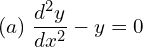 Rendered by QuickLaTeX.com  (a) \; \displaystyle \frac{d^{2}y }{dx^{2}}-y=0\\