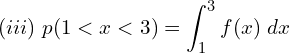 Rendered by QuickLaTeX.com  (iii)\; p(1 < x < 3)=\displaystyle \int_{1}^{3}f(x)\;dx \\