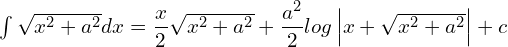 \int \sqrt{x^{2}+a^{2}} dx = \dfrac{x}{2}\sqrt{x^{2}+a^{2}}+\dfrac{a^{2}}{2}log \left |x+\sqrt{x^{2}+a^{2}}  \right |+c\\