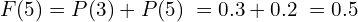 Rendered by QuickLaTeX.com  F(5)=P(3)+P(5)\; =0.3+0.2\;=0.5 \\