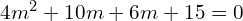 Rendered by QuickLaTeX.com  4m^{2}+10m+6m+15=0 \\