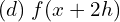  (d)\; f(x+2h)  