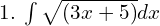 1. \: \int \sqrt{(3x+5)} dx\\