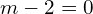 Rendered by QuickLaTeX.com  m-2=0 \\