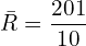  \bar {R}=\dfrac{201}{10}\\