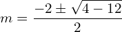 Rendered by QuickLaTeX.com m=\displaystyle\frac{-2\pm \displaystyle \sqrt{4-12}}{2} \\