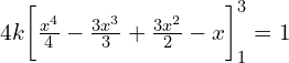  4k\bigg[\frac{x^{4}}{4}-\frac{3x^{3}}{3}+\frac{3x^{2}}{2}-x\bigg]_{1}^{3}=1 \\