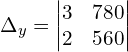 \Delta_{y} = \begin{vmatrix}  3&780 \\   2&560 \end{vmatrix}\\