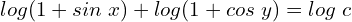 Rendered by QuickLaTeX.com  log {\left( 1+sin\; x \right)} + log (1+cos\; y )=log \;c \\