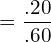 = \dfrac{.20}{.60} \\