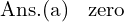 Rendered by QuickLaTeX.com  \text{Ans.(a) \; \text{zero} }\\