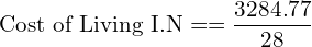  \text{Cost of Living I.N}= =\dfrac{3284.77}{28}\\