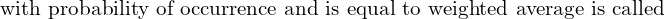 Rendered by QuickLaTeX.com   \text{with probability of occurrence and is equal to weighted average is called} \\