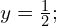  y =\frac{1}{2}; 