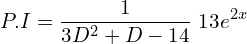 Rendered by QuickLaTeX.com  P.I=\displaystyle \frac{1}{3D^{2}+D-14 }\;13e^{2x} \\
