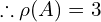 \therefore \rho(A)= 3\\[.25 cm]