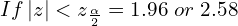  If \left| z \right| < z_{\frac{\alpha}{2}}=1.96\; or\; 2.58\\