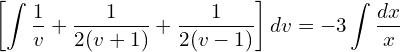  \left[ \displaystyle \int\displaystyle \frac{1}{v}+\displaystyle \frac{{1}}{2(v+1)}+\displaystyle \frac{{1}}{2(v-1)}  \right]dv=-3\displaystyle \displaystyle \int\frac{dx}{x}\\