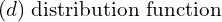 Rendered by QuickLaTeX.com  (d)\; \text{distribution function} \\