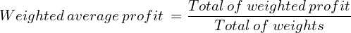  Weighted \:average\: profit\: = \dfrac{Total\: of\: weighted\: profit}{Total\: of \:weights}