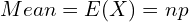  Mean=E(X)=np   \\