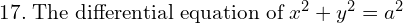 Rendered by QuickLaTeX.com  17.\; \text{The differential equation of}\;x^{2}+y^{2}=a^{2} \\